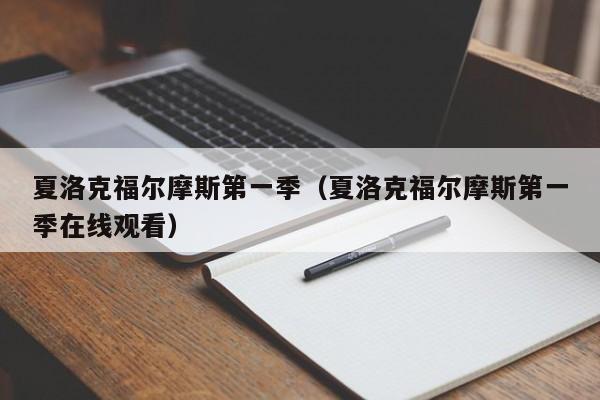 夏洛克福尔摩斯第一季（夏洛克福尔摩斯第一季在线观看）