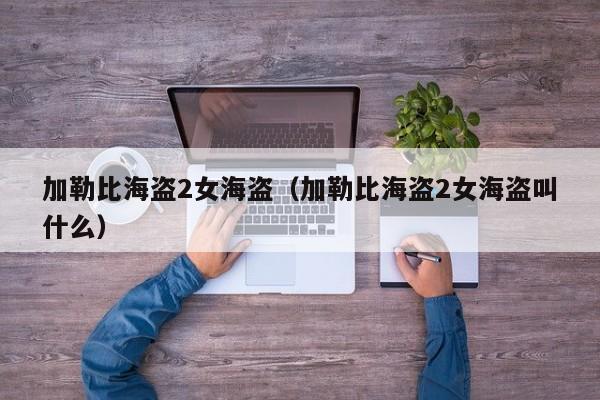 加勒比海盗2女海盗（加勒比海盗2女海盗叫什么）