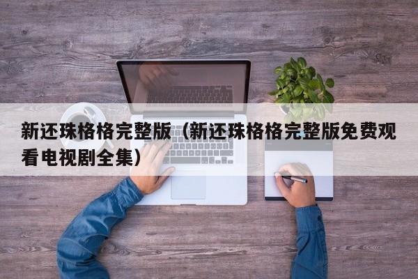 新还珠格格完整版（新还珠格格完整版免费观看电视剧全集）