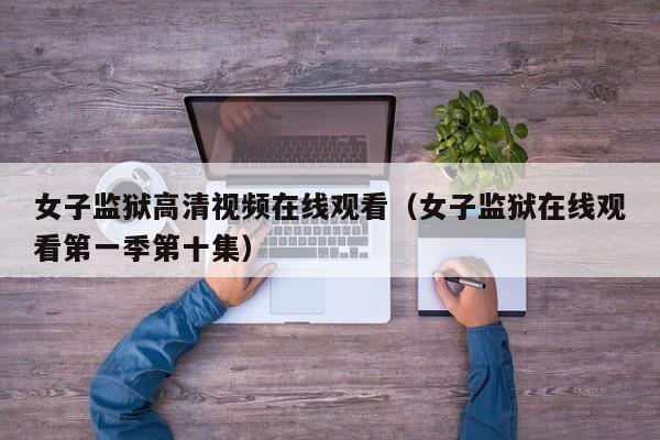 女子监狱高清视频在线观看（女子监狱在线观看第一季第十集）