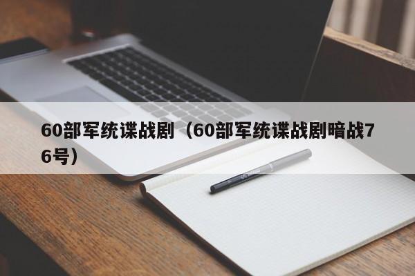 60部军统谍战剧（60部军统谍战剧暗战76号）