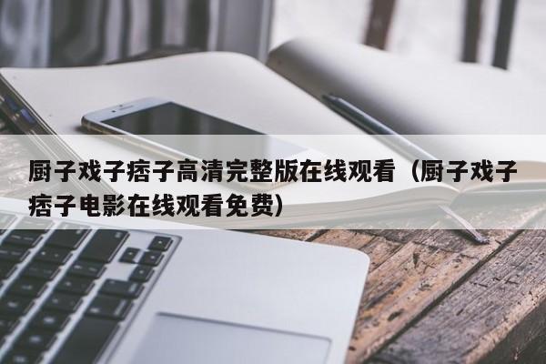 厨子戏子痞子高清完整版在线观看（厨子戏子痞子电影在线观看免费）