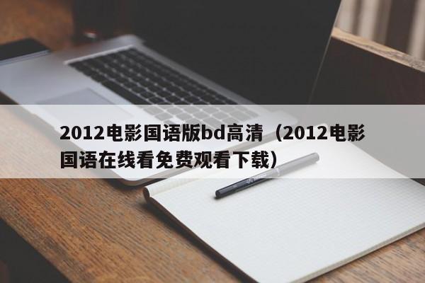 2012电影国语版bd高清（2012电影国语在线看免费观看下载）