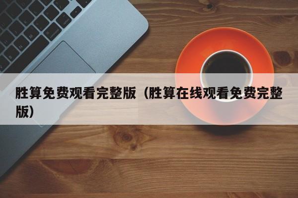 胜算免费观看完整版（胜算在线观看免费完整版）