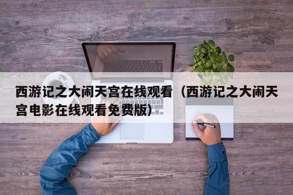 西游记之大闹天宫在线观看（西游记之大闹天宫电影在线观看免费版）