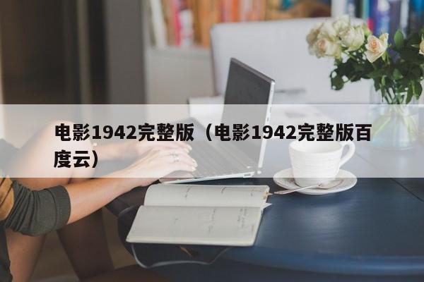 电影1942完整版（电影1942完整版百度云）