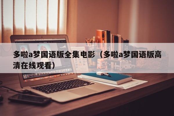 多啦a梦国语版全集电影（多啦a梦国语版高清在线观看）
