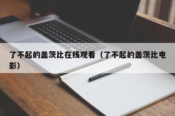 了不起的盖茨比在线观看（了不起的盖茨比电影）