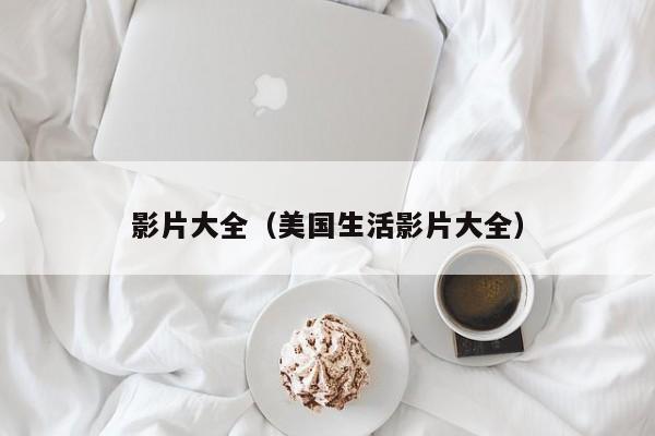 影片大全（美国生活影片大全）