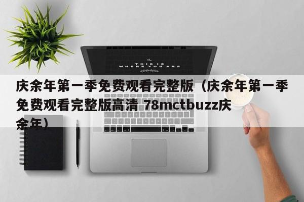 庆余年第一季免费观看完整版（庆余年第一季免费观看完整版高清 78mctbuzz庆余年）