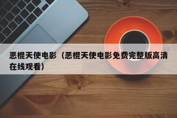 恶棍天使电影（恶棍天使电影免费完整版高清在线观看）