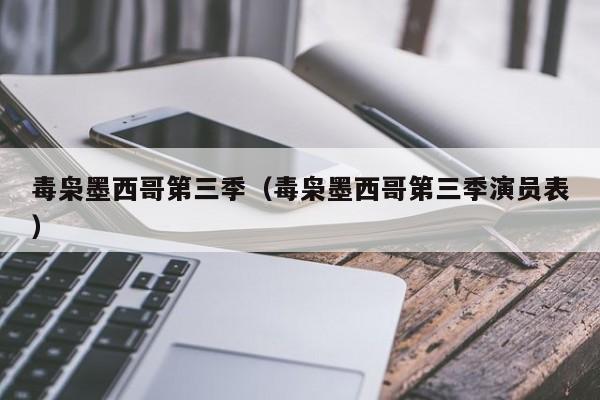 毒枭墨西哥第三季（毒枭墨西哥第三季演员表）