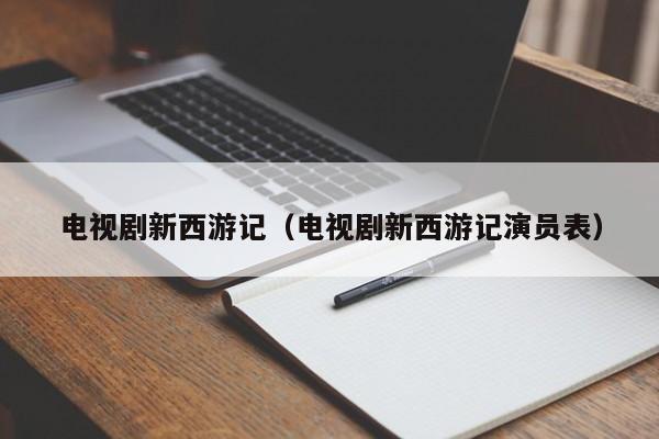 电视剧新西游记（电视剧新西游记演员表）