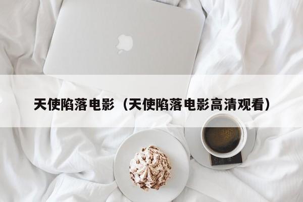 天使陷落电影（天使陷落电影高清观看）