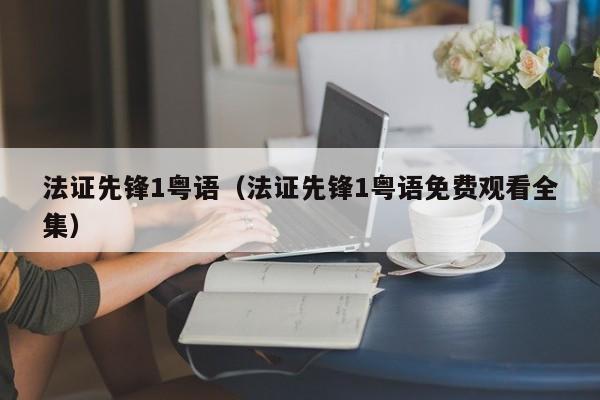 法证先锋1粤语（法证先锋1粤语免费观看全集）