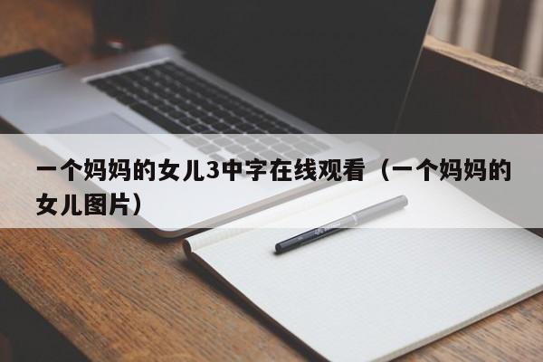 一个妈妈的女儿3中字在线观看（一个妈妈的女儿图片）