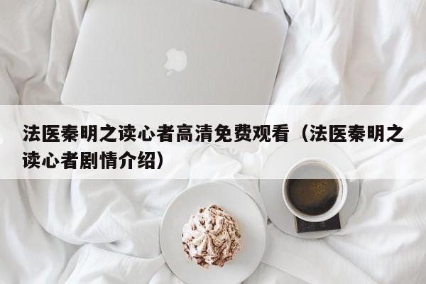 法医秦明之读心者高清免费观看（法医秦明之读心者剧情介绍）