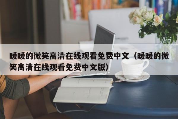 暖暖的微笑高清在线观看免费中文（暖暖的微笑高清在线观看免费中文版）