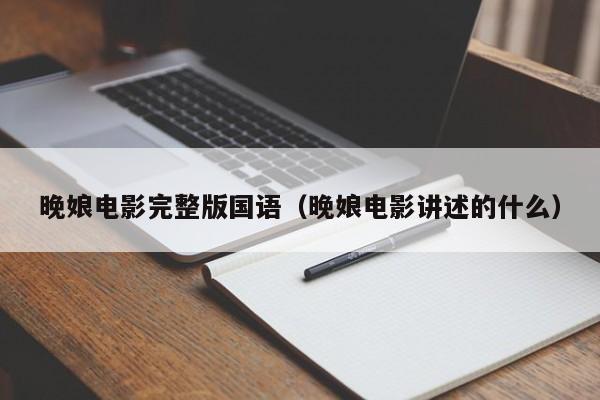 晚娘电影完整版国语（晚娘电影讲述的什么）