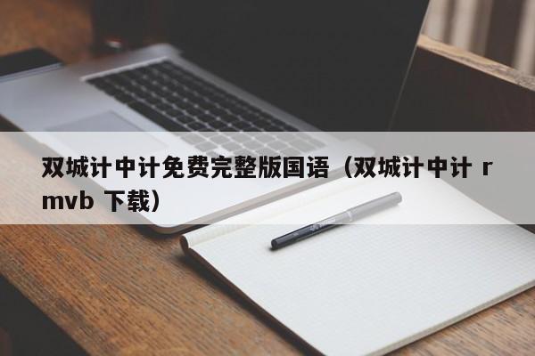 双城计中计免费完整版国语（双城计中计 rmvb 下载）