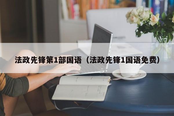 法政先锋第1部国语（法政先锋1国语免费）