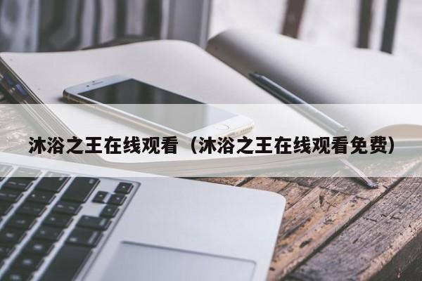沐浴之王在线观看（沐浴之王在线观看免费）