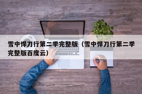 雪中悍刀行第二季完整版（雪中悍刀行第二季完整版百度云）