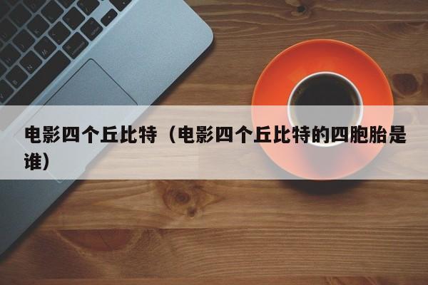 电影四个丘比特（电影四个丘比特的四胞胎是谁）