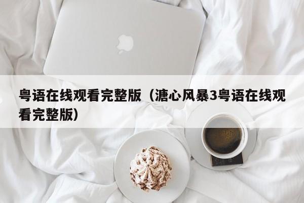 粤语在线观看完整版（溏心风暴3粤语在线观看完整版）