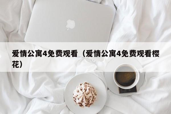 爱情公寓4免费观看（爱情公寓4免费观看樱花）
