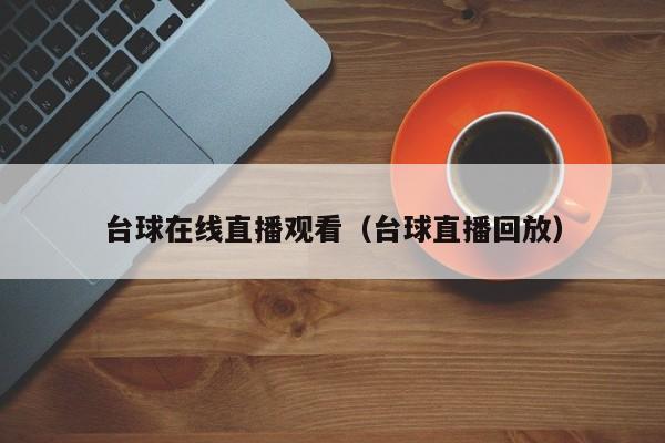 台球在线直播观看（台球直播回放）