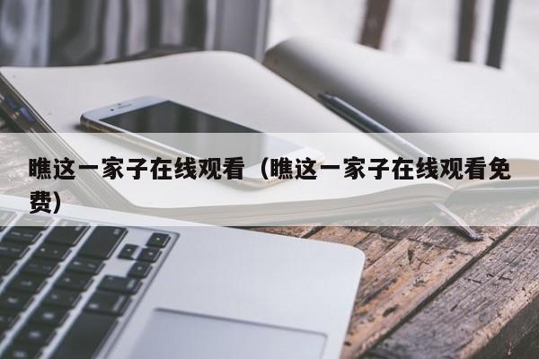 瞧这一家子在线观看（瞧这一家子在线观看免费）