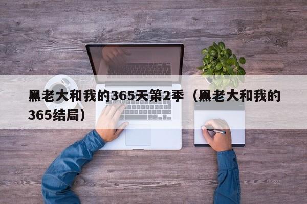 黑老大和我的365天第2季（黑老大和我的365结局）