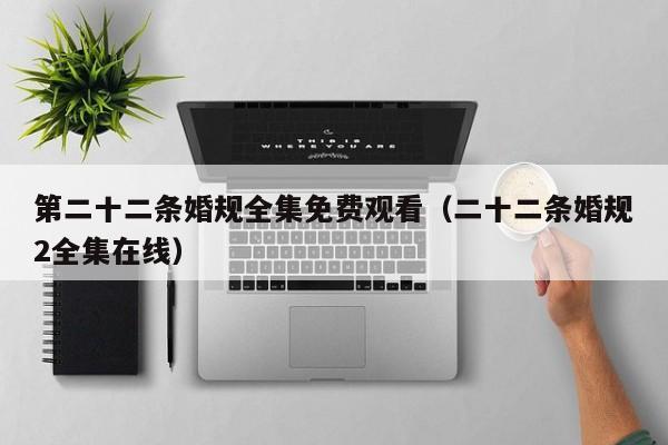 第二十二条婚规全集免费观看（二十二条婚规2全集在线）
