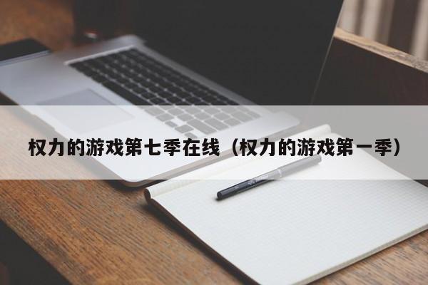 权力的游戏第七季在线（权力的游戏第一季）