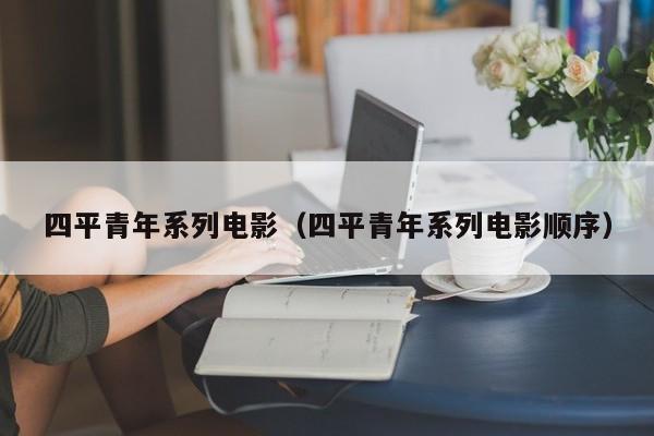 四平青年系列电影（四平青年系列电影顺序）
