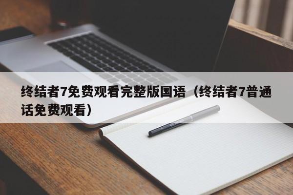 终结者7免费观看完整版国语（终结者7普通话免费观看）