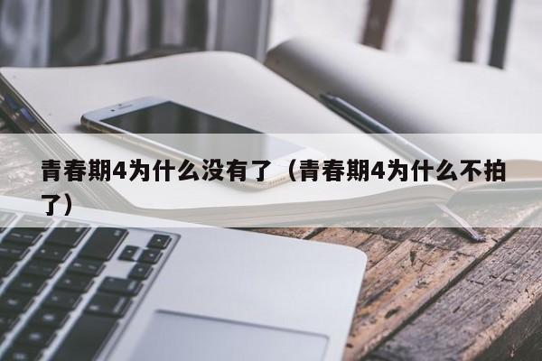 青春期4为什么没有了（青春期4为什么不拍了）