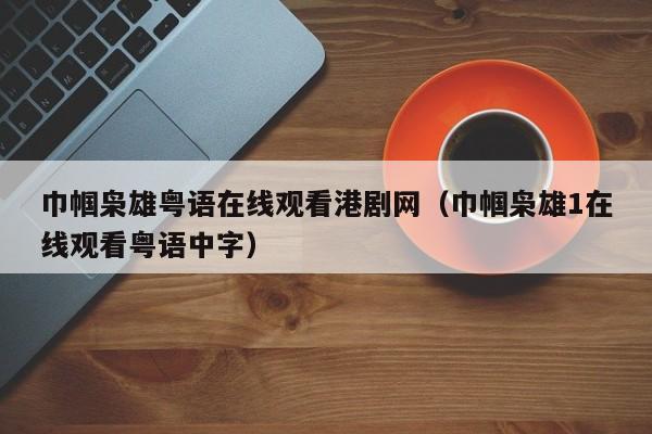 巾帼枭雄粤语在线观看港剧网（巾帼枭雄1在线观看粤语中字）