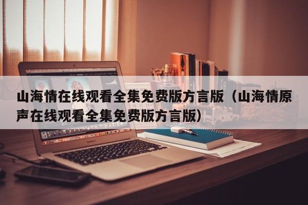 山海情在线观看全集免费版方言版（山海情原声在线观看全集免费版方言版）