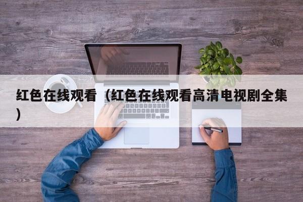 红色在线观看（红色在线观看高清电视剧全集）