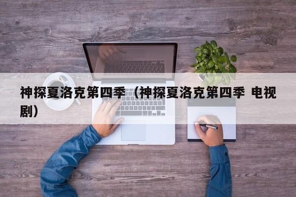 神探夏洛克第四季（神探夏洛克第四季 电视剧）