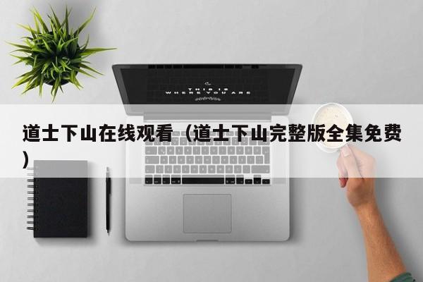 道士下山在线观看（道士下山完整版全集免费）