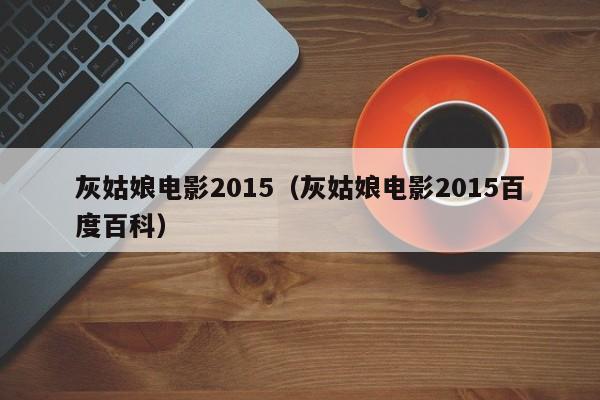 灰姑娘电影2015（灰姑娘电影2015百度百科）