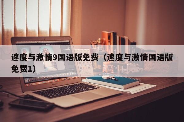 速度与激情9国语版免费（速度与激情国语版免费1）