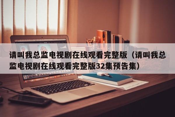 请叫我总监电视剧在线观看完整版（请叫我总监电视剧在线观看完整版32集预告集）