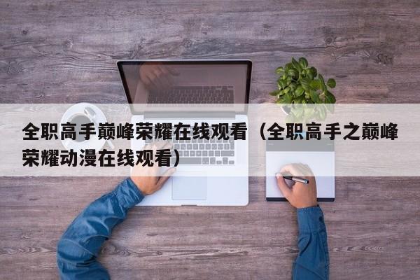 全职高手巅峰荣耀在线观看（全职高手之巅峰荣耀动漫在线观看）