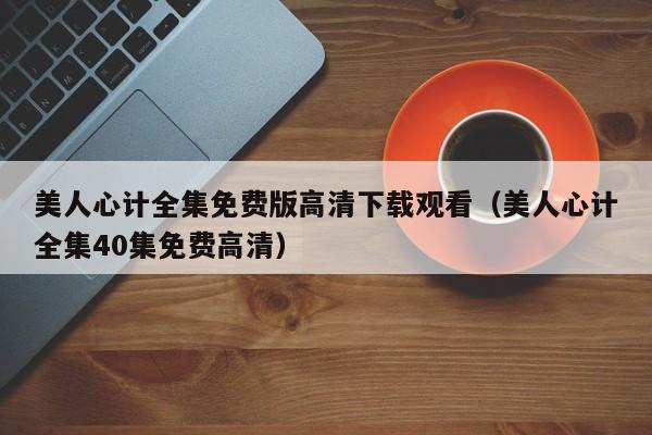 美人心计全集免费版高清下载观看（美人心计全集40集免费高清）