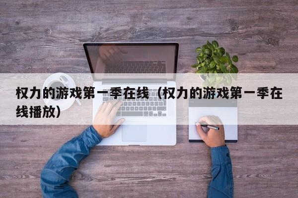 权力的游戏第一季在线（权力的游戏第一季在线播放）