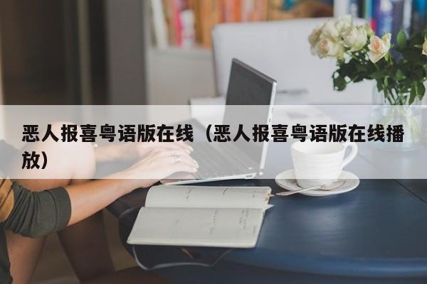 恶人报喜粤语版在线（恶人报喜粤语版在线播放）